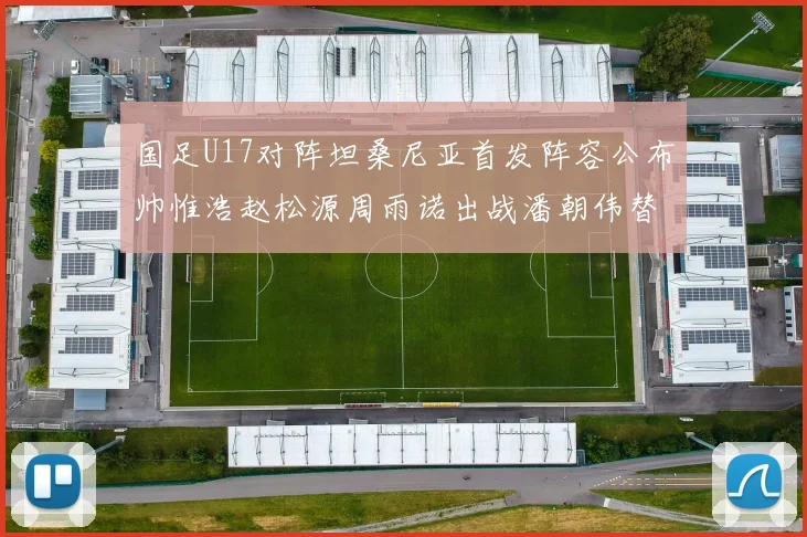 国足U17对阵坦桑尼亚首发阵容公布帅惟浩赵松源周雨诺出战潘朝伟替补