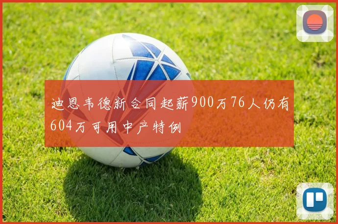 迪恩韦德新合同起薪900万76人仍有604万可用中产特例