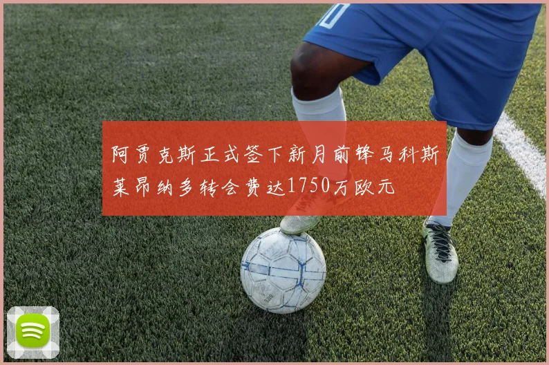 阿贾克斯正式签下新月前锋马科斯莱昂纳多转会费达1750万欧元