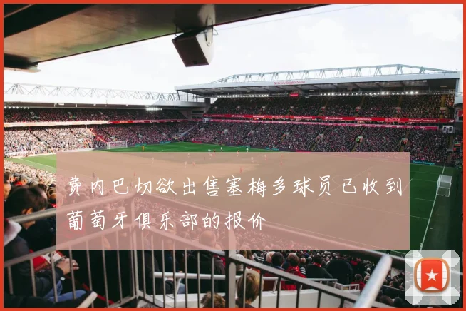 费内巴切欲出售塞梅多球员已收到葡萄牙俱乐部的报价
